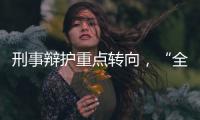 刑事辩护重点转向，“全覆盖”试点全国展开