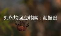 刘永灼回应韩媒
：海报设计是夺冠信心体现 非挑衅