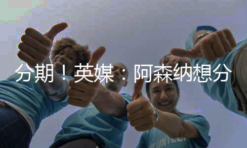 阿森纳对签下埃泽非常认真
