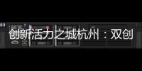 创新活力之城杭州	
：双创密钥让“万物生长”成风景