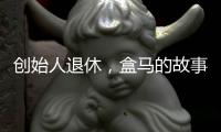 创始人退休
，盒马的故事如何继续�？