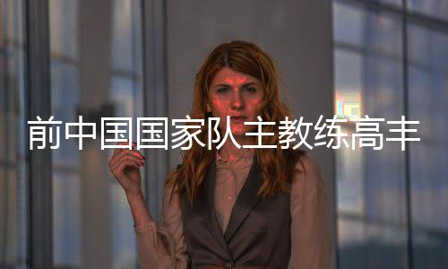 前中去世胡人天等一批国脚