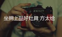 坐拥上品好灶具 方太给你随心所欲的烹饪
