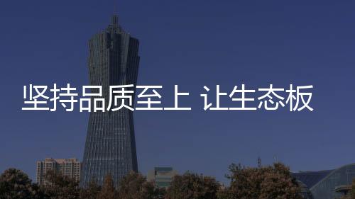 最领先的坚持生态板制品