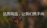 品质精品，让我们携手尚趣家具过美好生活