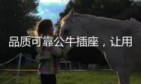 品质可靠公牛插座，让用电时刻安全放心