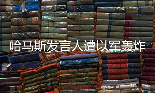 哈马轰炸当地时间27日凌晨