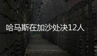 哈马斯在加沙处决12人，罪名包括与以军方合作