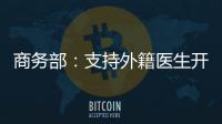 商务部	：支持外籍医生开设诊所