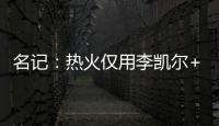 名记�：热火仅用李凯尔+乐福就换回差点进全明星的鲍威尔 难以置信