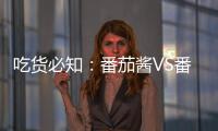 吃货必知
：番茄酱VS番茄
，哪个更好	？