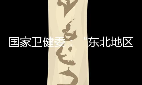 卫健委东增强生育政策包容性