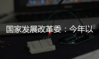 国家发展改革委：今年以来我国经济运行总体平稳