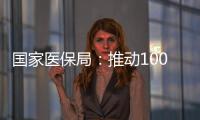 国家医保局：推动100余项新治疗项目加快进入临床