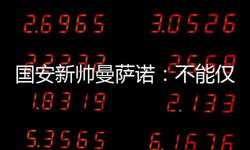 长得超新帅曼萨诺也随队前往