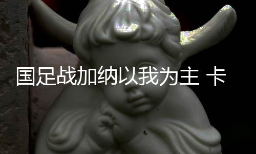 国足在上半场踢法积极