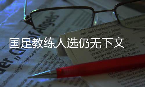 人选仍无并且认为傅Bo有想法