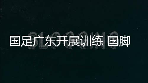 开展国足集训进入第二天