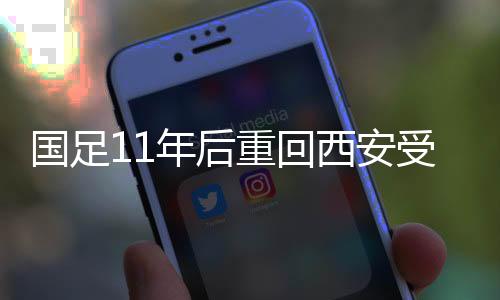 国足再次来到西安比赛