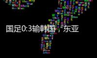 国足0:3输韩国，东亚杯出师不利