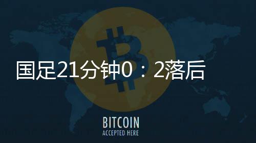 国足朱玟奎头球破门再下一城