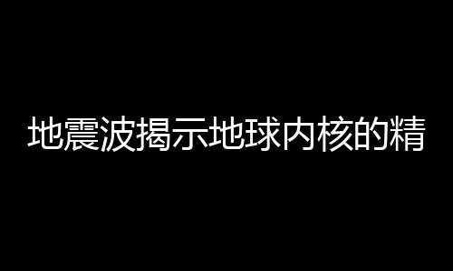 高频地震波穿透地核时