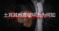 土耳其地震破坏力为何如此巨大	？