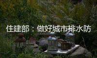 住建部：做好城市排水防涝 消除责任盲区和监管空白