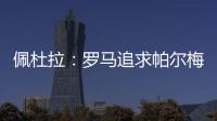 佩杜拉：罗马追求帕尔梅拉斯中场理查德