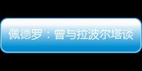 佩德罗：曾与拉波尔塔谈过举办告别赛 巴萨应继续重视青训体系