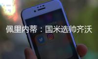 佩里内蒂	：国米选帅齐沃很勇敢果断；那不勒斯会继续补强阵容