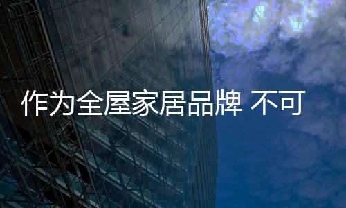 大型经销商的全屋胃口大