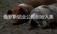 俄罗斯铝业公司创始人奥列格·德里帕斯卡：没有特斯拉汽车�，大家还是会活下去的