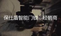 保仕盾智能门锁：经销商如何寻找适合的智能锁品牌?