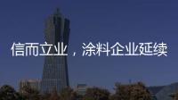信而立业，涂料企业延续诚信之风