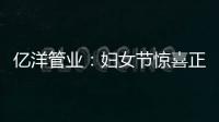 亿洋管业	：妇女节惊喜正在派送中，请您签收!