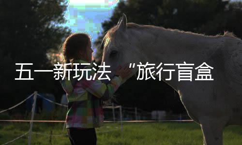 旅行盲盒从4月19日开始