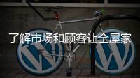 了解市场和顾客让全屋家居企业做好品牌规划
