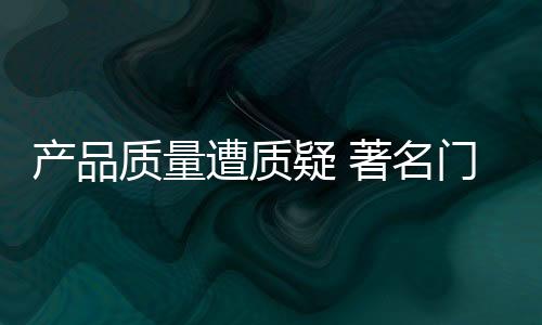 产品质量不合格等一系列问题