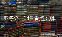亚冬会｜14日看点：期待闭幕惊喜