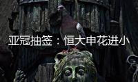 亚冠抽签	：恒大申花进小组赛 上港权健附加赛