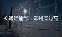 交通运输部：郑州周边高速公路已恢复正常通行