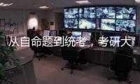 从自命题到统考�，考研大变局