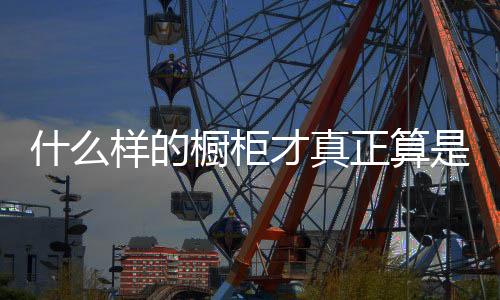 什样算这样的真正橱柜
