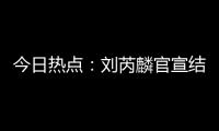 今日热点：刘芮麟官宣结婚生子；哇唧唧哇下架《偷偷藏不住》短剧……