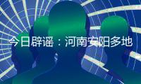 今日辟谣�：河南安阳多地出现冰雹天气致小麦颗粒无收？