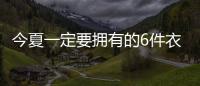 今夏一定要拥有的6件衣服�，怎么搭都时髦