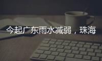 今起广东雨水减弱，珠海未来几天天气→