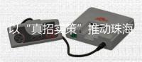 以“真招实策”推动珠海数字经济发展
