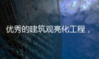 优秀的建筑观亮化工程，能让建筑品质更上一层楼